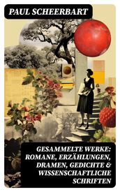 Gesammelte Werke: Romane, Erzählungen, Dramen, Gedichte & Wissenschaftliche Schriften