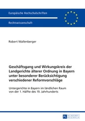 Geschaeftsgang und Wirkungskreis der Landgerichte aelterer Ordnung in Bayern unter besonderer Beruecksichtigung verschiedener Reformvorschlaege
