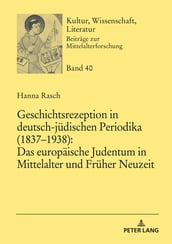 Geschichtsrezeption in deutsch-juedischen Periodika (18371938): Das europaeische Judentum in Mittelalter und Frueher Neuzeit