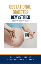 Gestational Diabetes Demystified: Doctor s Secret Guide