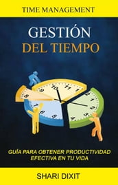 Gestión del Tiempo: Guía para obtener productividad efectiva en tu vida (Time Management)