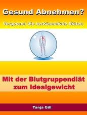 Gesund Abnehmen? - Vergessen Sie herkömmliche Diäten - Mit der Blutgruppendiät zum Idealgewicht