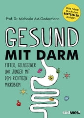 Gesund mit Darm. Fitter, gelassener und jünger mit dem richtigen Mikrobiom