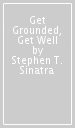 Get Grounded, Get Well