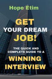 Get Your Dream job! The Quick and Complete Guide to a Winning Interview
