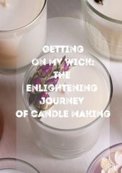 Getting On My Wick: Enlightening Journey Of Candle Making
