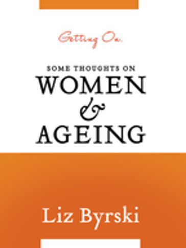 Getting On: Some Thoughts on Women and Ageing - Liz Byrski