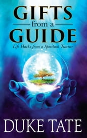 Gifts from a Guide: Life Hacks from A Spiritual Teacher