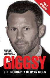 Giggsy - The Biography of Ryan Giggs