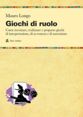 Giochi di ruolo. Come inventare, realizzare e proporre giochi di interpretazione, di avventura e di narrazione