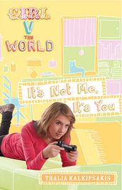 Girl V the World: It s Not Me, It s You