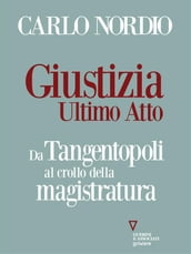 Giustizia. Ultimo atto. Da Tangentopoli al crollo della magistratura