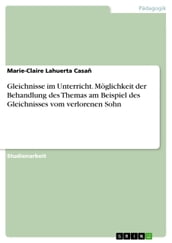 Gleichnisse im Unterricht. Möglichkeit der Behandlung des Themas am Beispiel des Gleichnisses vom verlorenen Sohn