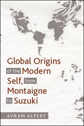 Global Origins of the Modern Self, from Montaigne to Suzuki