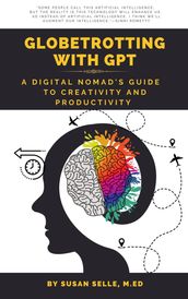 Globetrotting with GPT: A Digital Nomad s Guide to Creativity and Productivity