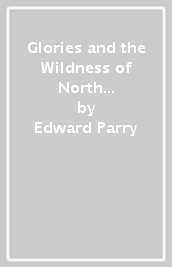 Glories and the Wildness of North Wales, The - Exploring North Wales 1810-1860 with the Reverend John Parker