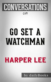 Go Set a Watchman: A Novel by Harper Lee   Conversation Starters