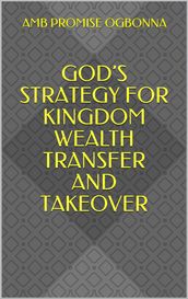Gods Strategy for Kingdom Wealth Transfer and Takeover