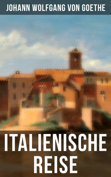 Goethe: Italienische Reise - Johann Wolfgang Von Goethe