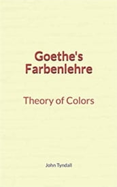 Goethe s Farbenlehre : Theory of Colors