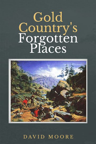 Gold Country's Forgotten Places - David Moore