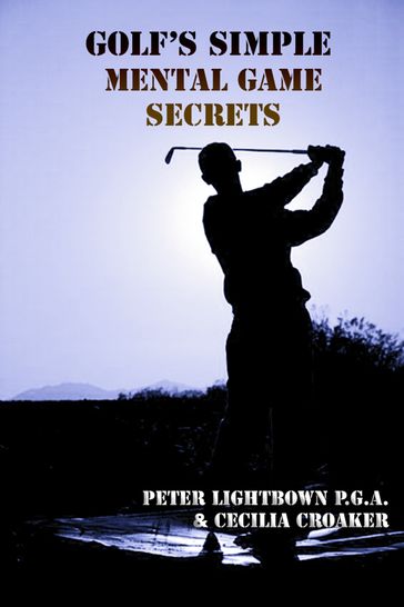 Golf's Simple Mental Game Secrets - Cecilia Croaker - Peter Lightbown