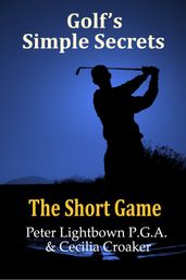 Golf s Simple Secrets: The Short Game