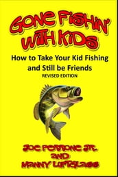 Gone Fishin  with Kids (How to Take Your Kid Fishing and Still be Friends)