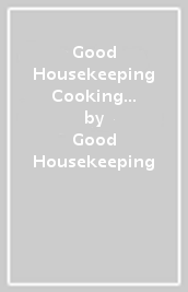 Good Housekeeping Cooking For Friends and Family