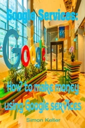 Google Services: How to Make Money Using Google Services