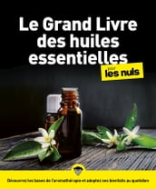 Le Grand Livre des Huiles essentielles Pour les Nuls NE - Découvrez les bases de l aromathérapie et adoptez les bienfaits au quotidi