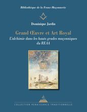 Grand OEuvre et Art Royal - L alchimie dans les hauts grades maçonniques du REAA