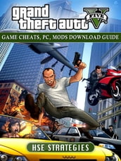 Grand Theft Auto Five Game Cheats, PC, Mods Download Guide