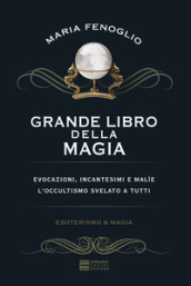 Grande libro della magia. Evocazioni, incantesimi e malìe. L occultismo svelato a tutti