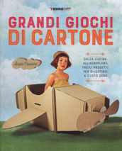 Grandi giochi di cartone. Dalla cucina all aeroplano, facili progetti per divertirsi a costo zero. Con gadget