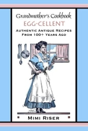 Grandmother s Cookbook, Egg-cellent, Authentic Antique Recipes from 100+ Years Ago