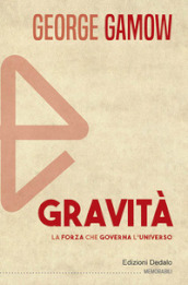 Gravità. La forza che governa l universo