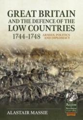 Great Britain and the Defence of the Low Countries, 1744-1748: Armies, Politics and Diplomacy