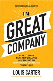 In Great Company: How to Spark Peak Performance By Creating an Emotionally Connected Workplace