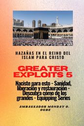 Greater Exploits - 5 - Hazañas en el Reino del Islam: Hazañas en el Reino del Islam para Cristo Naciste para esto: curación, liberación y restauración