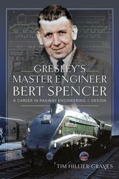 Gresley s Master Engineer, Bert Spencer