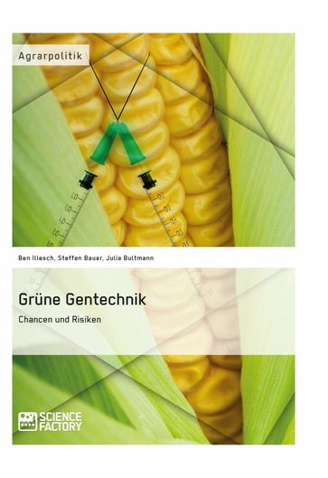 Grüne Gentechnik - Chancen und Risiken - Ben Illesch - Julia Bultmann - Steffen Bauer