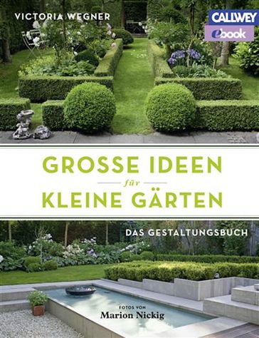 Große Ideen für kleine Gärten - Victoria Wegner