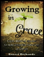 Growing In Grace: Eight Biblical Studies to Help Establish Believers In Christ