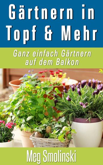 Gärtnern in Töpfen und Mehr - Meg Smolinski