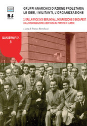 Gruppi anarchici d azione proletaria. Le idee, i militanti, l organizzazione. 2: Dalla rivolta di Berlino all insurrezione di Budapest: dall organizzazione libertaria al partito di classe