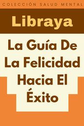 La Guía De La Felicidad Hacia El Éxito