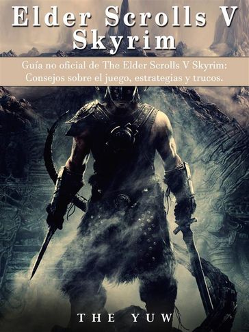 Guía No Oficial De The Elder Scrolls V Skyrim: Consejos Sobre El Juego, Estrategias Y Trucos. - Joshua Abbott