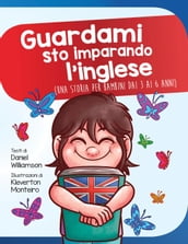 Guardami sto imparando l inglese: Una storia per bambini dai 3 ai 6 anni