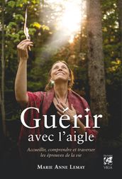 Guérir avec l aigle - Accueillir, comprendre et traverser les épreuves de la vie